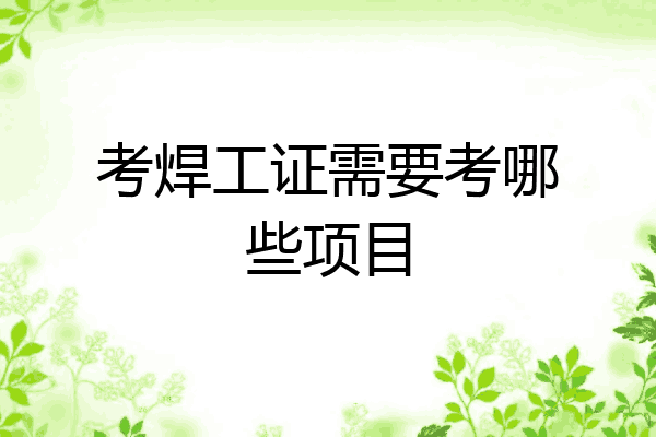 考焊工证需要考哪些项目