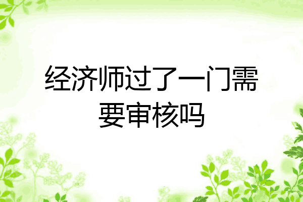 经济师过了一门需要审核吗