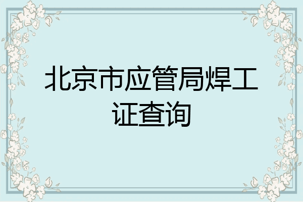 北京市应管局焊工证查询