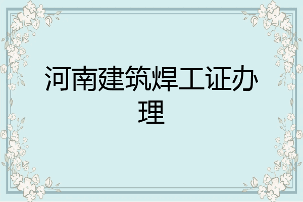 河南建筑焊工证办理