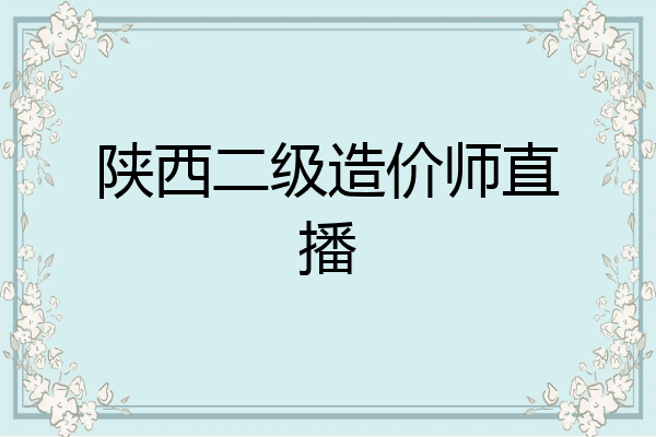 陕西二级造价师直播