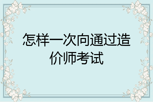 怎样一次向通过造价师考试