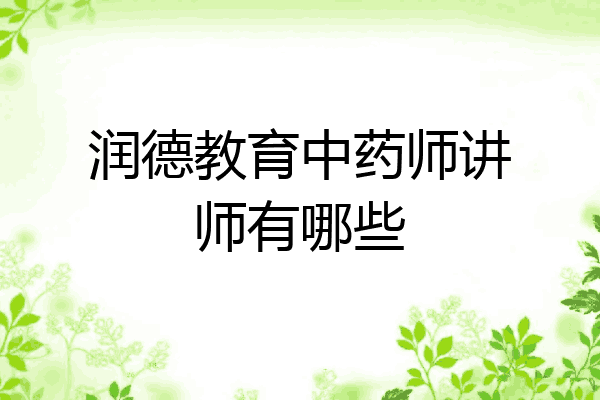 润德教育中药师讲师有哪些