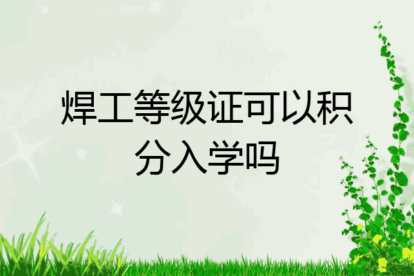 焊工等级证可以积分入学吗
