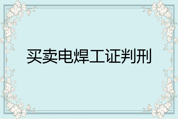 买卖电焊工证判刑