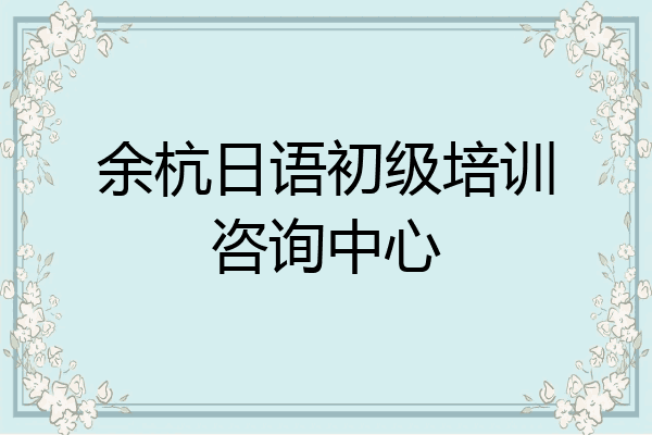 余杭日语初级培训咨询中心