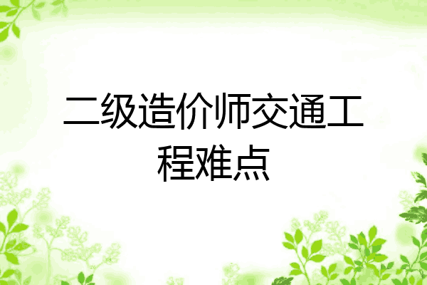 二级造价师交通工程难点