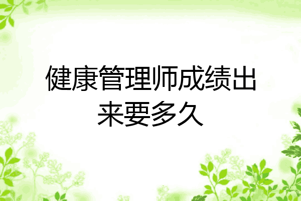 健康管理师成绩出来要多久