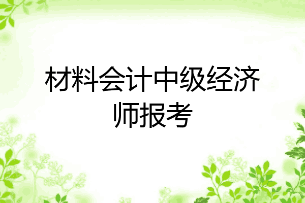 材料会计中级经济师报考