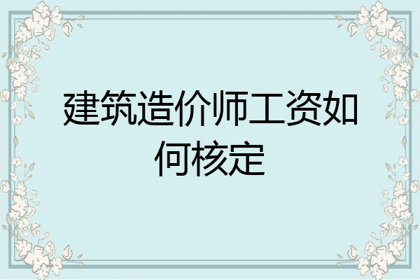 建筑造价师工资如何核定