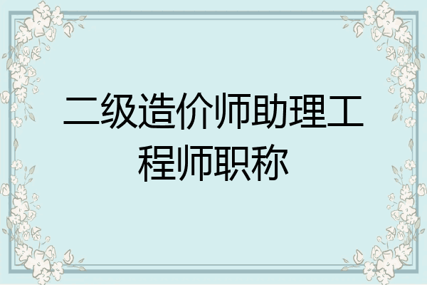 二级造价师助理工程师职称