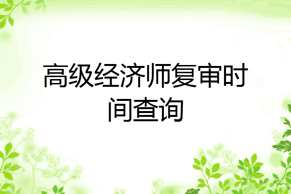 高级经济师复审时间查询