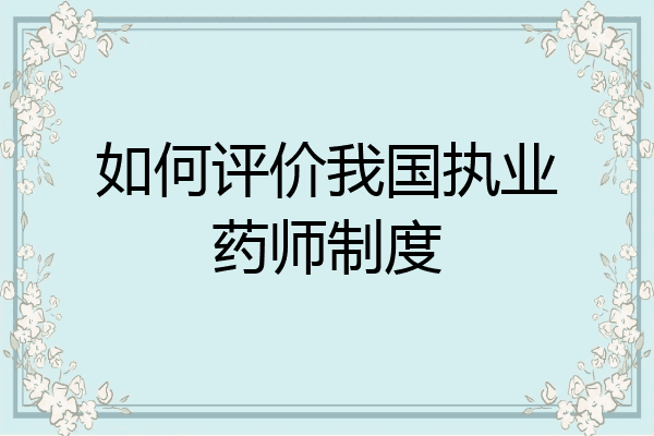 如何评价我国执业药师制度