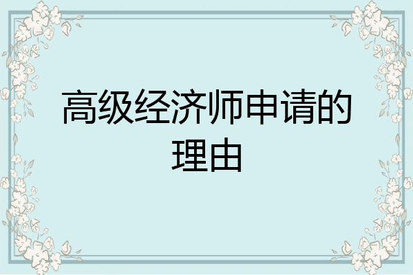 高级经济师申请的理由