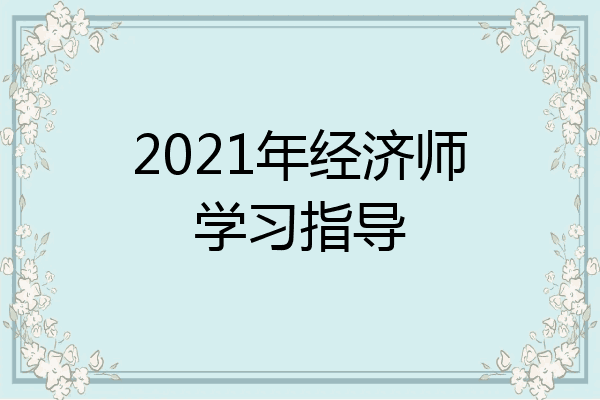 2021年经济师学习指导