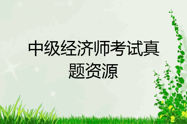中级经济师考试真题资源