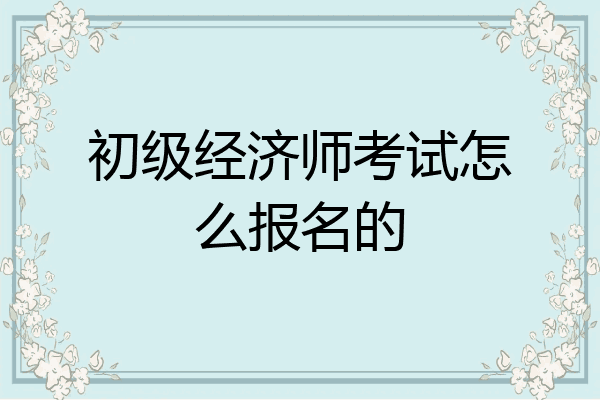初级经济师考试怎么报名的