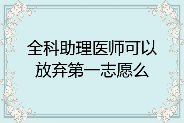 全科助理医师可以放弃第一志愿么