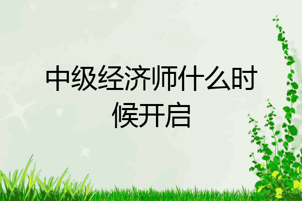 中级经济师什么时候开启