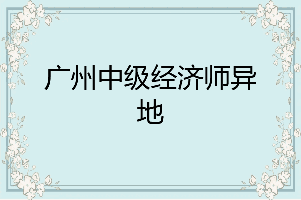 广州中级经济师异地