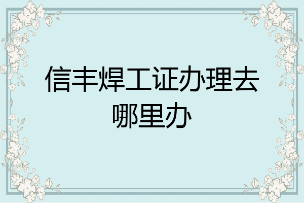 信丰焊工证办理去哪里办