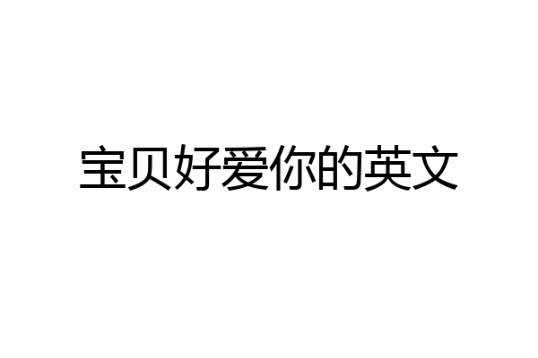 宝贝好爱你的英文