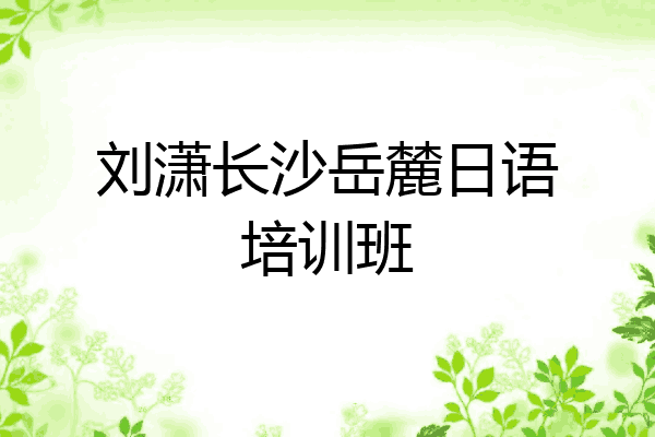 刘潇长沙岳麓日语培训班
