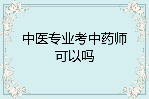中医专业考中药师可以吗