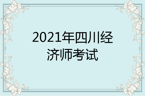 2021年四川经济师考试