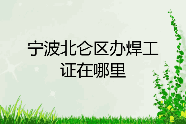 宁波北仑区办焊工证在哪里