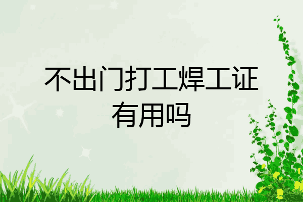 不出门打工焊工证有用吗