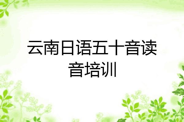 云南日语五十音读音培训