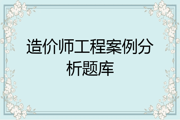造价师工程案例分析题库