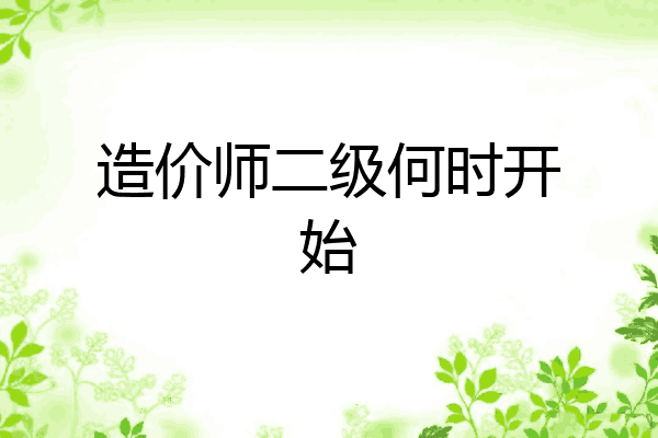 造价师二级何时开始