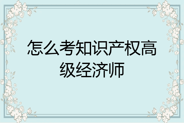 怎么考知识产权高级经济师