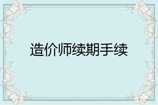 造价师续期手续