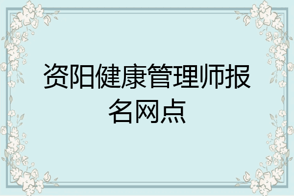 资阳健康管理师报名网点
