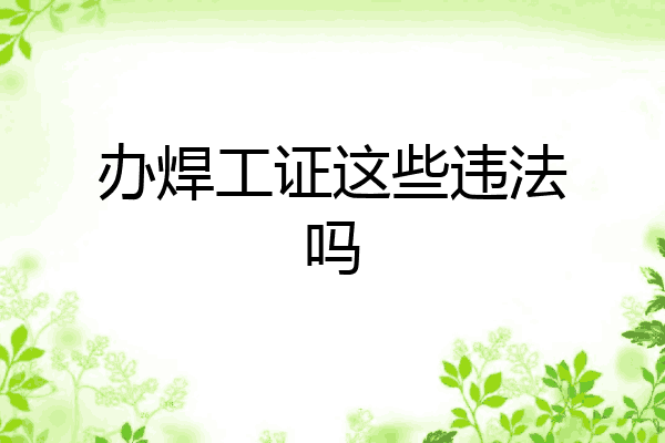 办焊工证这些违法吗