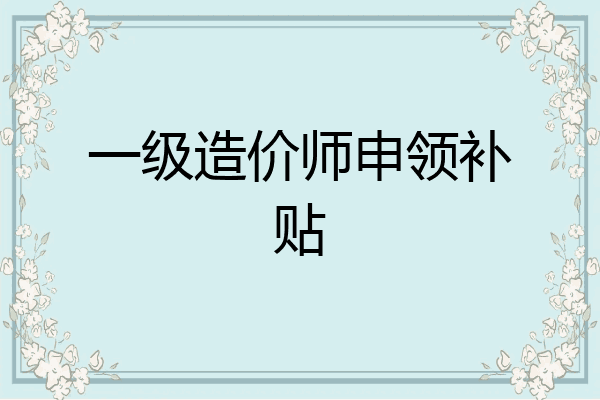 一级造价师申领补贴