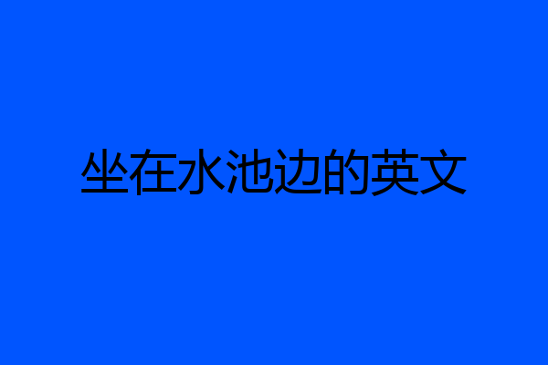 坐在水池边的英文