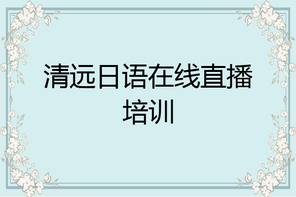 清远日语在线直播培训