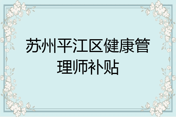 苏州平江区健康管理师补贴