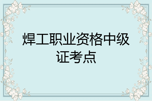 焊工职业资格中级证考点