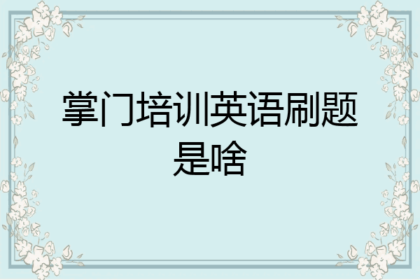 掌门培训英语刷题是啥