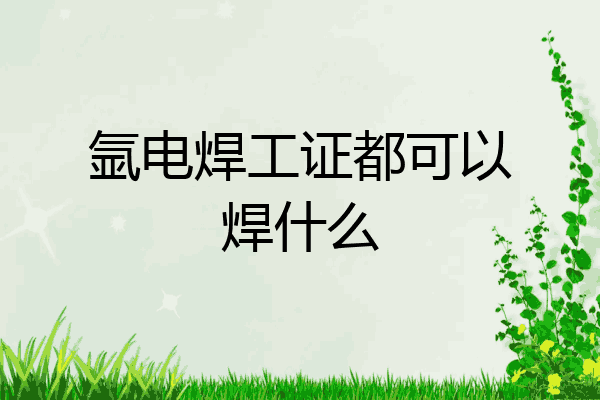 氩电焊工证都可以焊什么