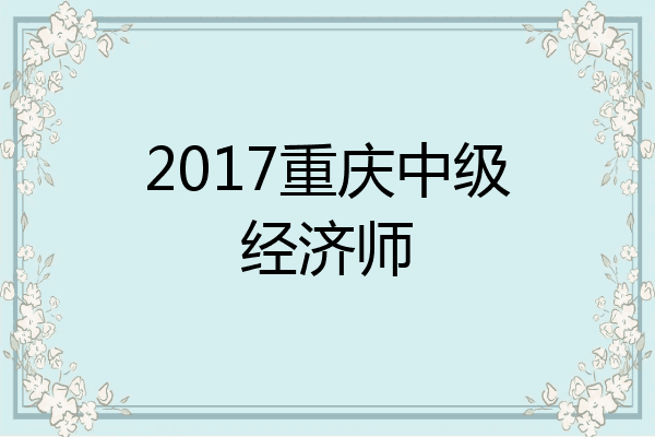 2017重庆中级经济师