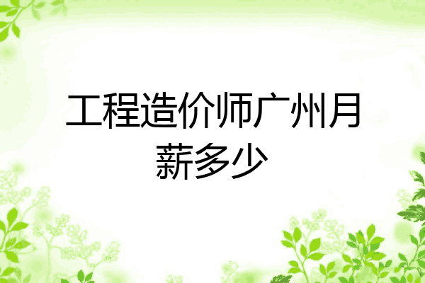 工程造价师广州月薪多少