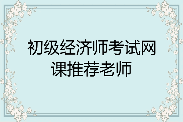 初级经济师考试网课推荐老师