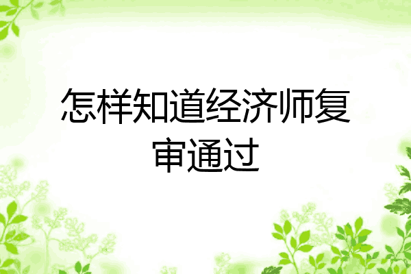 怎样知道经济师复审通过