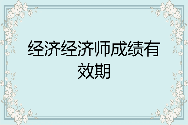 经济经济师成绩有效期
